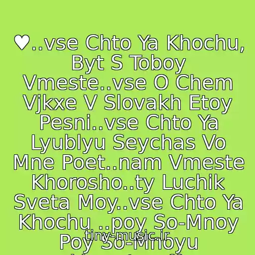 کاور آهنگ ♥..vse Chto Ya Khochu, Byt S Toboy Vmeste..vse O Chem Vjkxe V Slovakh Etoy Pesni..vse Chto Ya Lyublyu Seychas Vo Mne Poet..nam Vmeste Khorosho..ty Luchik Sveta Moy..vse Chto Ya Khochu ..poy So-Mnoy Poy So-Mnoyu Vmeste...♥ از ˙·٠•●๑۩Stas Shurins & Nikol.۩๑●•٠·