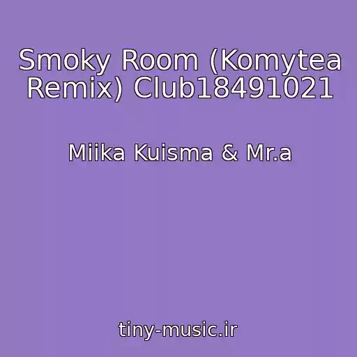 کاور آهنگ Smoky Room (Komytea Remix) Club18491021 از Miika Kuisma & Mr.a