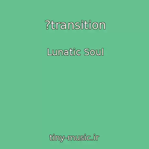 کاور آهنگ ?transition از Lunatic Soul