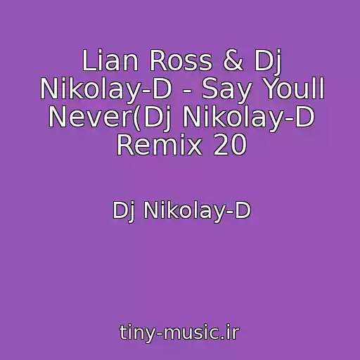کاور آهنگ Lian Ross & Dj Nikolay-D - Say Youll Never(Dj Nikolay-D Remix 20 از Dj Nikolay-D