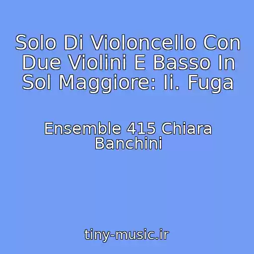 کاور آهنگ Solo Di Violoncello Con Due Violini E Basso In Sol Maggiore: Ii. Fuga از Ensemble 415 Chiara Banchini