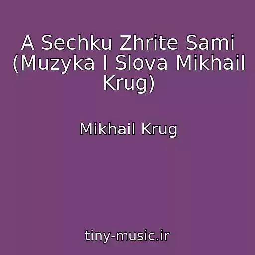کاور آهنگ A Sechku Zhrite Sami (Muzyka I Slova Mikhail Krug) از Mikhail Krug