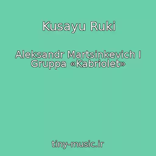 کاور آهنگ Kusayu Ruki از Aleksandr Martsinkevich I Gruppa «Kabriolet»