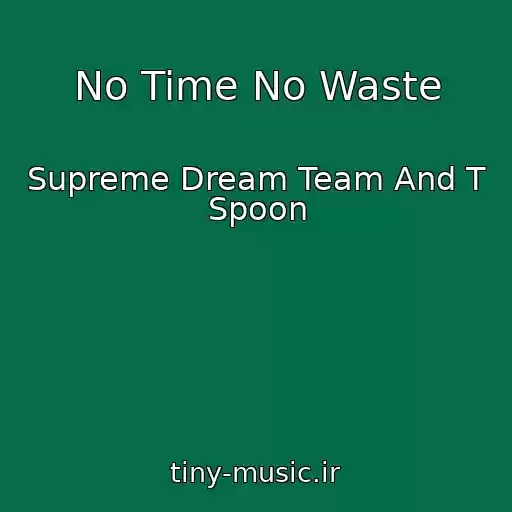 کاور آهنگ No Time No Waste از Supreme Dream Team And T Spoon