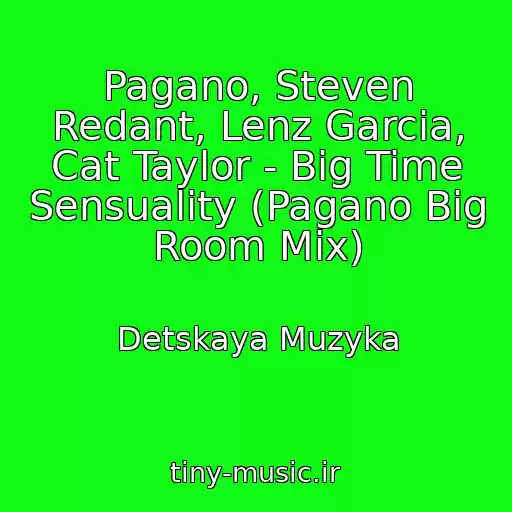 کاور آهنگ Pagano, Steven Redant, Lenz Garcia, Cat Taylor - Big Time Sensuality (Pagano Big Room Mix) از Detskaya Muzyka