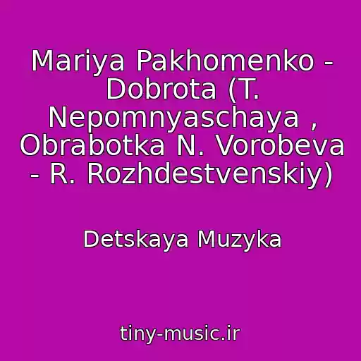 کاور آهنگ Mariya Pakhomenko - Dobrota (T. Nepomnyaschaya , Obrabotka N. Vorobeva - R. Rozhdestvenskiy) از Detskaya Muzyka