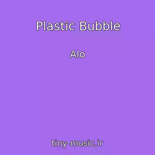 کاور آهنگ Plastic Bubble از Alo