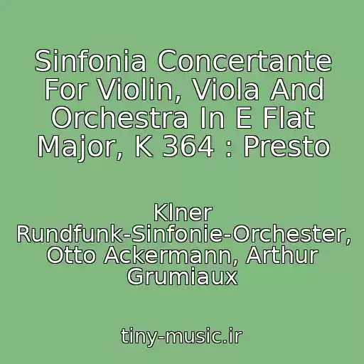 کاور آهنگ Sinfonia Concertante For Violin, Viola And Orchestra In E Flat Major, K 364 : Presto از Klner Rundfunk-Sinfonie-Orchester, Otto Ackermann, Arthur Grumiaux