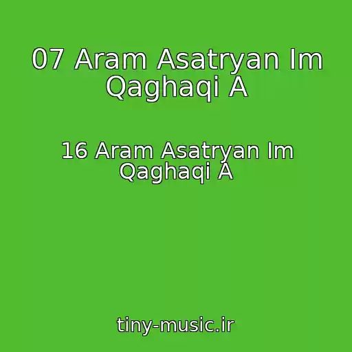 کاور آهنگ 07 Aram Asatryan Im Qaghaqi A از 16 Aram Asatryan Im Qaghaqi A