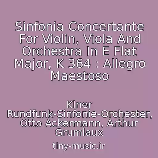 کاور آهنگ Sinfonia Concertante For Violin, Viola And Orchestra In E Flat Major, K 364 : Allegro Maestoso از Klner Rundfunk-Sinfonie-Orchester, Otto Ackermann, Arthur Grumiaux