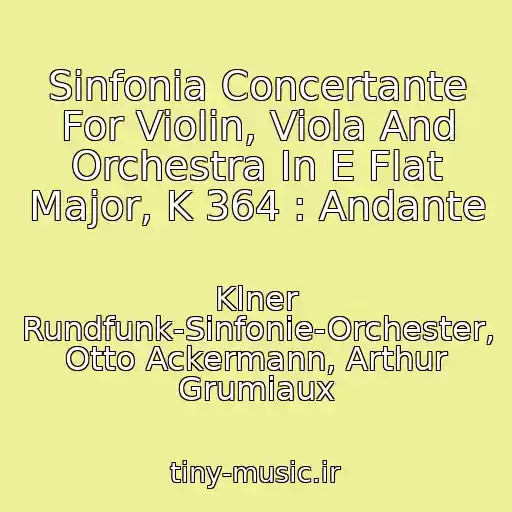 کاور آهنگ Sinfonia Concertante For Violin, Viola And Orchestra In E Flat Major, K 364 : Andante از Klner Rundfunk-Sinfonie-Orchester, Otto Ackermann, Arthur Grumiaux