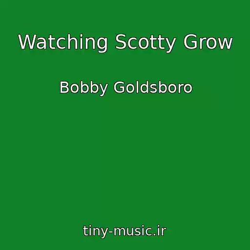 کاور آهنگ Watching Scotty Grow از Bobby Goldsboro