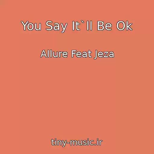 کاور آهنگ You Say It`ll Be Ok از Allure Feat Jeza