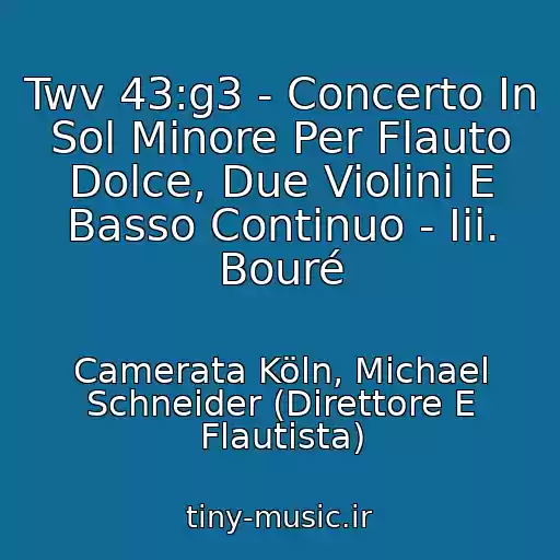کاور آهنگ Twv 43:g3 - Concerto In Sol Minore Per Flauto Dolce, Due Violini E Basso Continuo - Iii. Bouré از Camerata Köln, Michael Schneider (Direttore E Flautista)