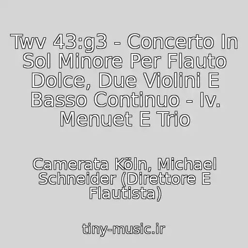 کاور آهنگ Twv 43:g3 - Concerto In Sol Minore Per Flauto Dolce, Due Violini E Basso Continuo - Iv. Menuet E Trio از Camerata Köln, Michael Schneider (Direttore E Flautista)
