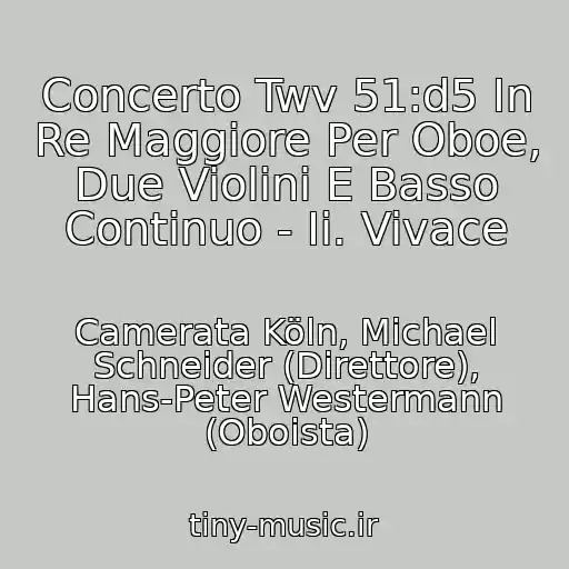 کاور آهنگ Concerto Twv 51:d5 In Re Maggiore Per Oboe, Due Violini E Basso Continuo - Ii. Vivace از Camerata Köln, Michael Schneider (Direttore), Hans-Peter Westermann (Oboista)
