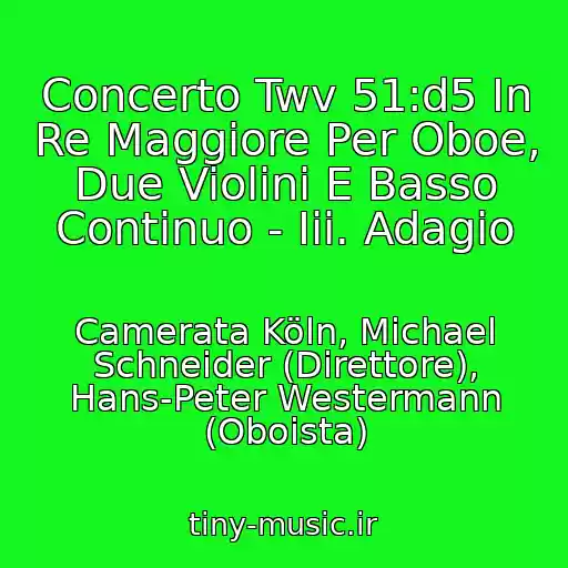 کاور آهنگ Concerto Twv 51:d5 In Re Maggiore Per Oboe, Due Violini E Basso Continuo - Iii. Adagio از Camerata Köln, Michael Schneider (Direttore), Hans-Peter Westermann (Oboista)