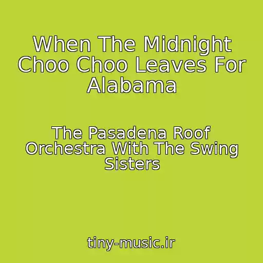 کاور آهنگ When The Midnight Choo Choo Leaves For Alabama از The Pasadena Roof Orchestra With The Swing Sisters