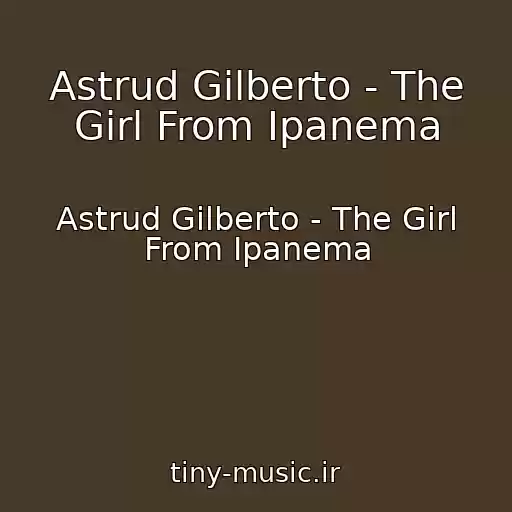 کاور آهنگ Astrud Gilberto - The Girl From Ipanema از Astrud Gilberto - The Girl From Ipanema
