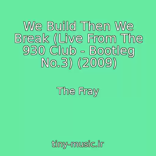 کاور آهنگ We Build Then We Break (Live From The 930 Club - Bootleg No.3) (2009) از The Fray