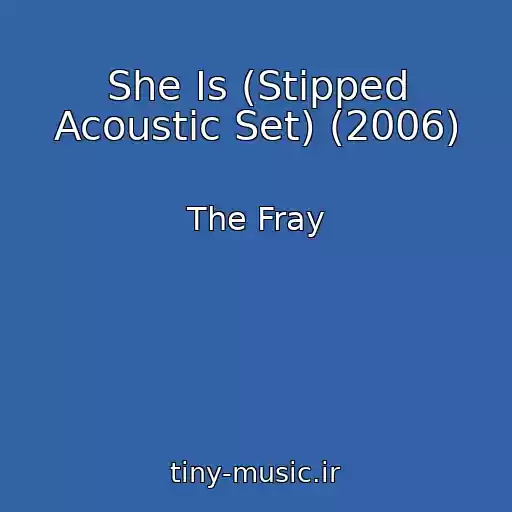 کاور آهنگ She Is (Stipped Acoustic Set) (2006) از The Fray