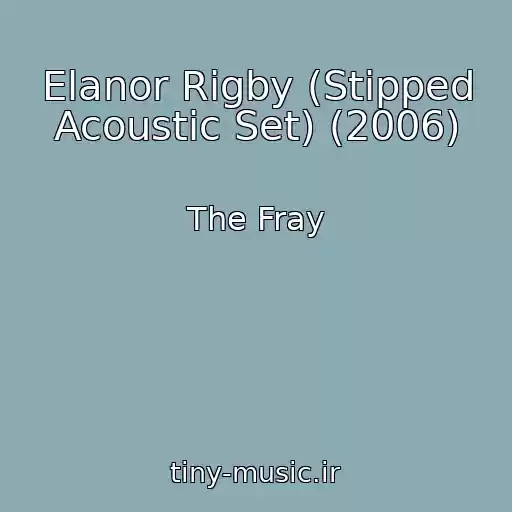 کاور آهنگ Elanor Rigby (Stipped Acoustic Set) (2006) از The Fray
