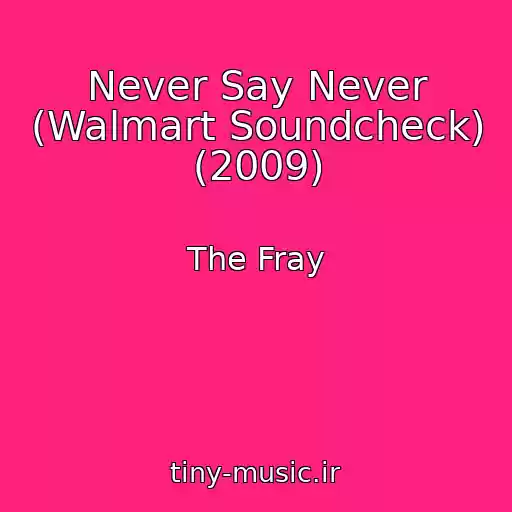 کاور آهنگ Never Say Never (Walmart Soundcheck) (2009) از The Fray