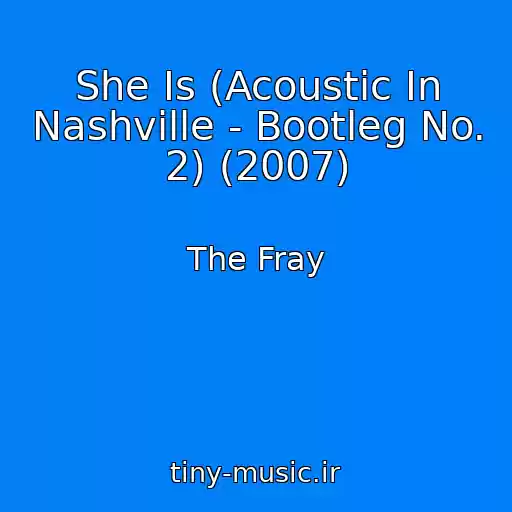 کاور آهنگ She Is (Acoustic In Nashville - Bootleg No. 2) (2007) از The Fray