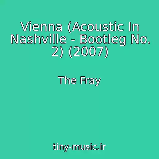 کاور آهنگ Vienna (Acoustic In Nashville - Bootleg No. 2) (2007) از The Fray