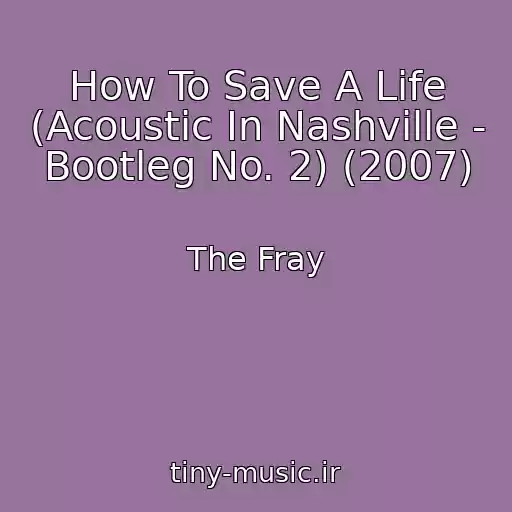 کاور آهنگ How To Save A Life (Acoustic In Nashville - Bootleg No. 2) (2007) از The Fray