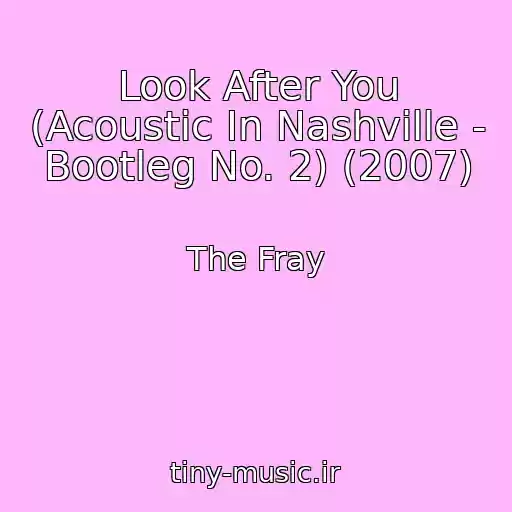 کاور آهنگ Look After You (Acoustic In Nashville - Bootleg No. 2) (2007) از The Fray