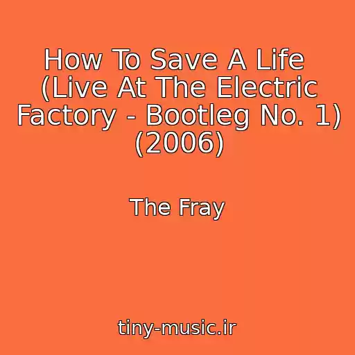 کاور آهنگ How To Save A Life  (Live At The Electric Factory - Bootleg No. 1) (2006) از The Fray