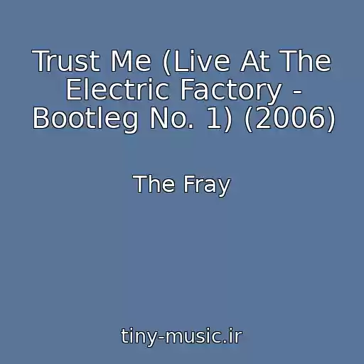 کاور آهنگ Trust Me (Live At The Electric Factory - Bootleg No. 1) (2006) از The Fray