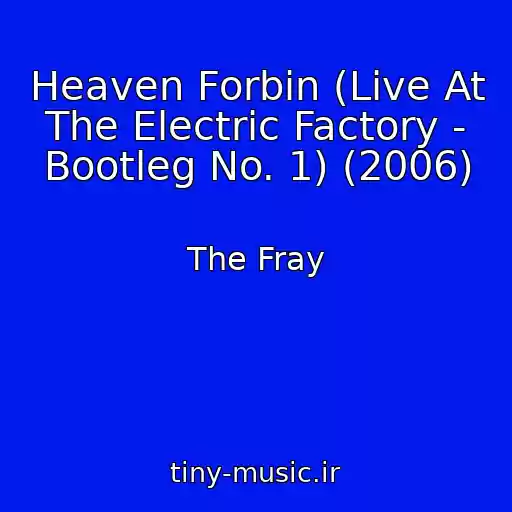کاور آهنگ Heaven Forbin (Live At The Electric Factory - Bootleg No. 1) (2006) از The Fray