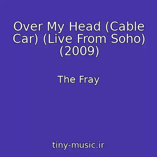 کاور آهنگ Over My Head (Cable Car) (Live From Soho) (2009) از The Fray