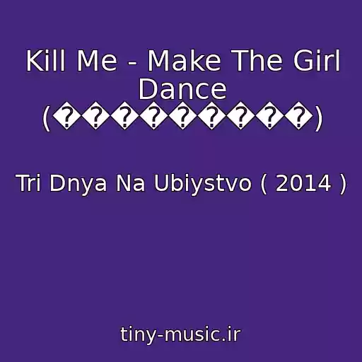 کاور آهنگ Kill Me - Make The Girl Dance (���������) از Tri Dnya Na Ubiystvo ( 2014 )