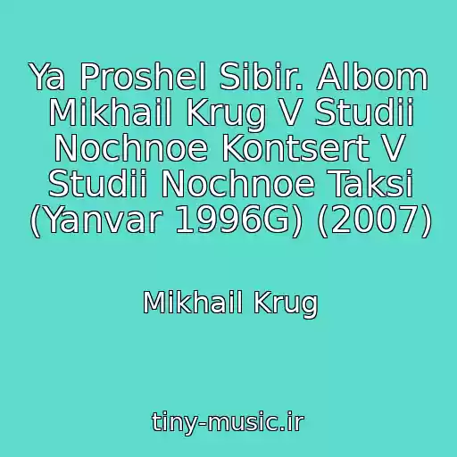 کاور آهنگ Ya Proshel Sibir. Albom Mikhail Krug V Studii Nochnoe Kontsert V Studii Nochnoe Taksi (Yanvar 1996G) (2007) از Mikhail Krug