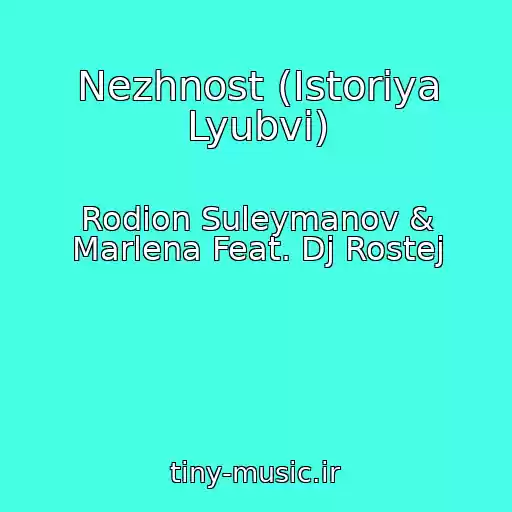 کاور آهنگ Nezhnost (Istoriya Lyubvi) از Rodion Suleymanov & Marlena Feat. Dj Rostej