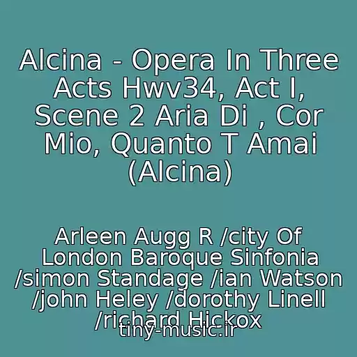 کاور آهنگ Alcina - Opera In Three Acts Hwv34, Act I, Scene 2 Aria Di , Cor Mio, Quanto T Amai (Alcina) از Arleen Augg R /city Of London Baroque Sinfonia /simon Standage /ian Watson /john Heley /dorothy Linell /richard Hickox