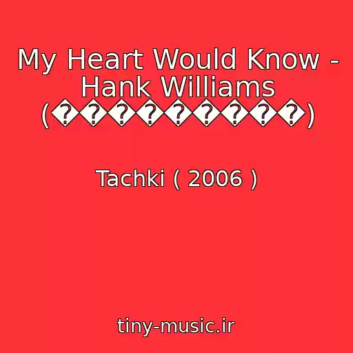 کاور آهنگ My Heart Would Know - Hank Williams (���������) از Tachki ( 2006 )