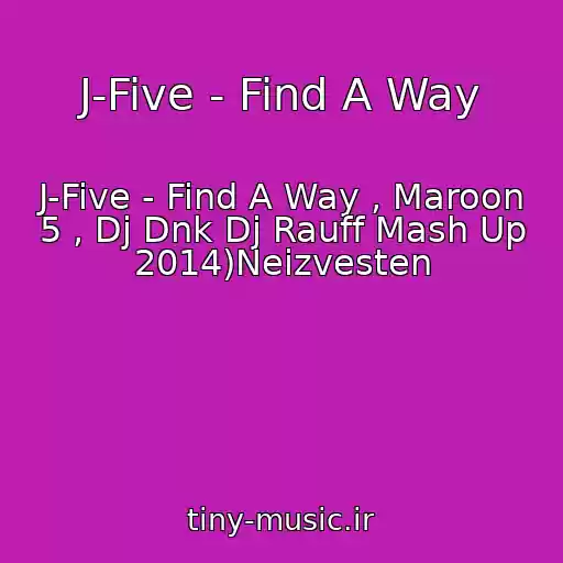 کاور آهنگ J-Five - Find A Way از J-Five - Find A Way , Maroon 5 , Dj Dnk Dj Rauff Mash Up 2014)Neizvesten