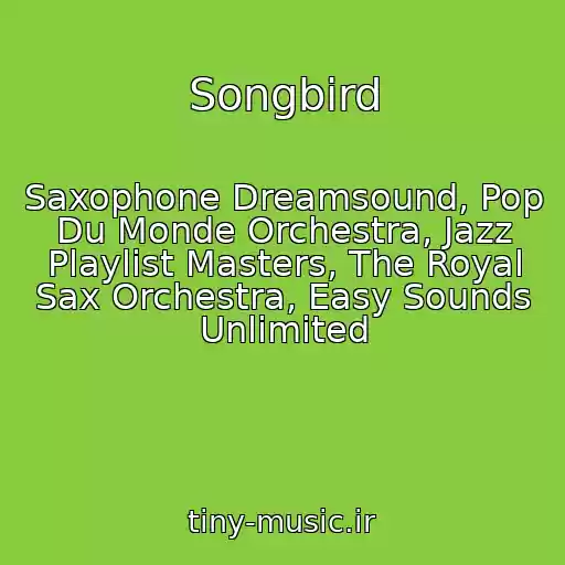 کاور آهنگ Songbird از Saxophone Dreamsound, Pop Du Monde Orchestra, Jazz Playlist Masters, The Royal Sax Orchestra, Easy Sounds Unlimited