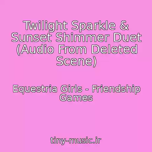 کاور آهنگ Twilight Sparkle & Sunset Shimmer Duet (Audio From Deleted Scene) از Equestria Girls - Friendship Games