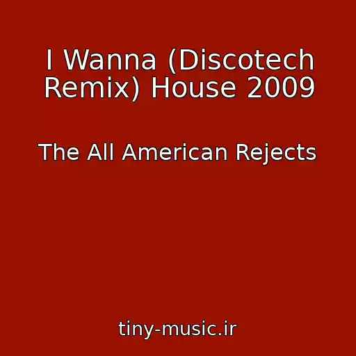 کاور آهنگ I Wanna (Discotech Remix) House 2009 از The All American Rejects