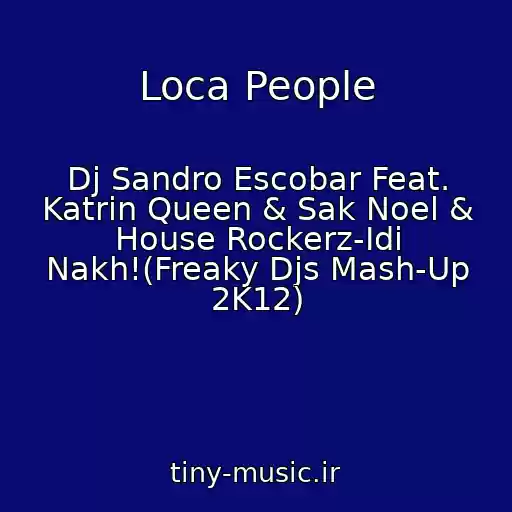 کاور آهنگ Loca People از Dj Sandro Escobar Feat. Katrin Queen & Sak Noel & House Rockerz-Idi Nakh!(Freaky Djs Mash-Up 2K12)