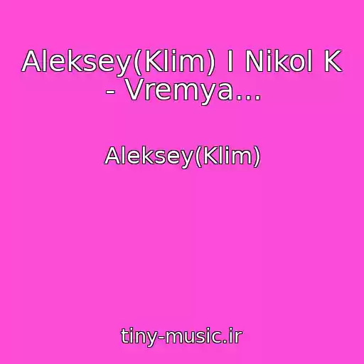 کاور آهنگ Aleksey(Klim) I Nikol K - Vremya... از Aleksey(Klim)