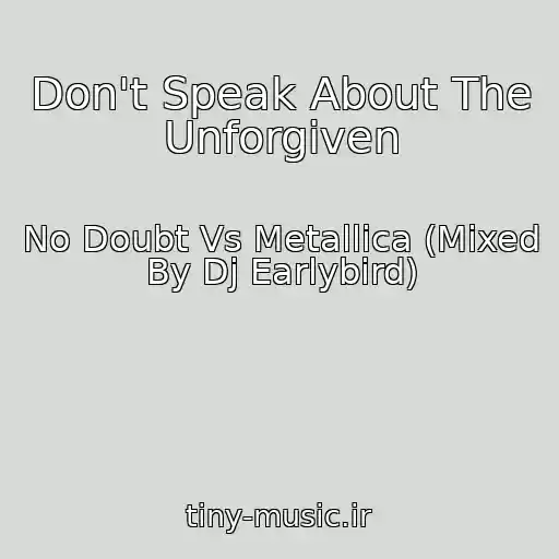 کاور آهنگ Don't Speak About The Unforgiven از No Doubt Vs Metallica (Mixed By Dj Earlybird)