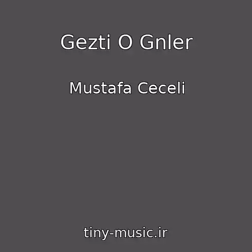 کاور آهنگ Gezti O Gnler از Mustafa Ceceli