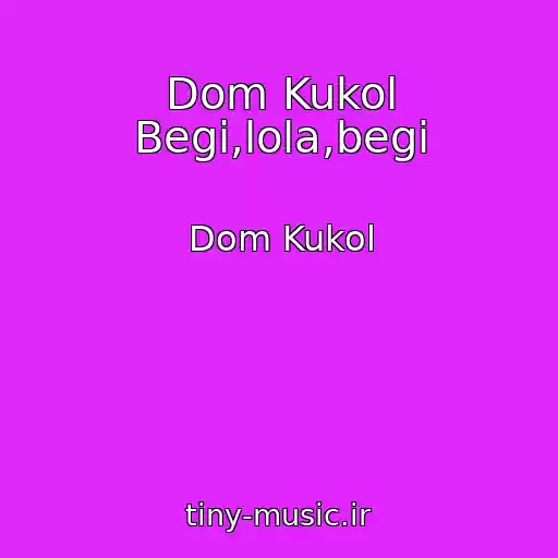 کاور آهنگ Dom Kukol Begi,lola,begi از Dom Kukol