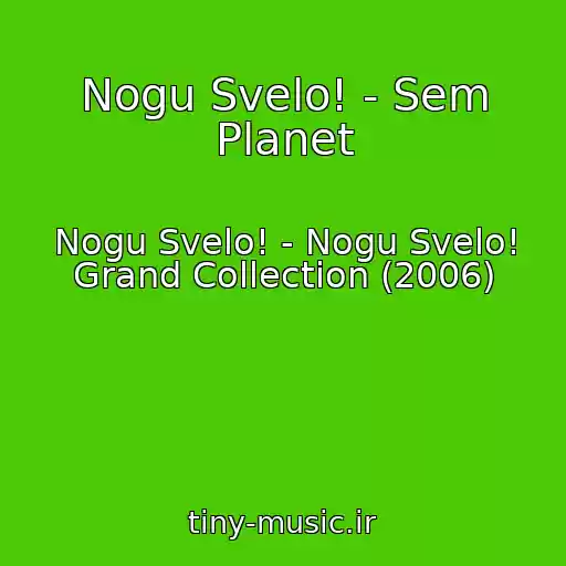 کاور آهنگ Nogu Svelo! - Sem Planet از Nogu Svelo! - Nogu Svelo! Grand Collection (2006)